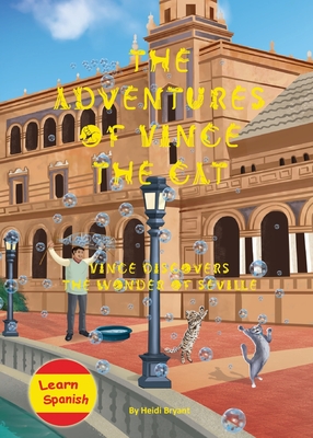 The Adventures of Vince the Cat: Vince Discovers the Wonder of Seville - Bryant, Heidi