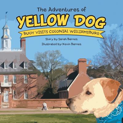The Adventures of Yellow Dog: Buoy Visits Colonial Williamsburg - Barnes, Sarah