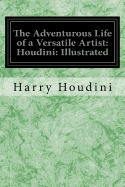 The Adventurous Life of a Versatile Artist: Houdini: Illustrated