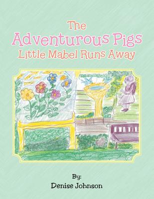 The Adventurous Pigs: Little Mabel Runs Away - Johnson, Denise, Edd