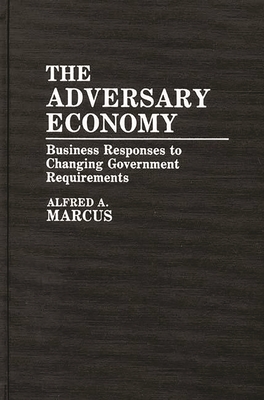 The Adversary Economy: Business Responses to Changing Government Requirements - Asia Society, and Marcus, Alfred A