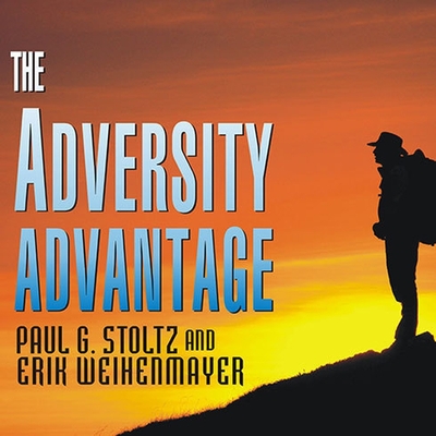 The Adversity Advantage: Turning Everyday Struggles Into Everyday Greatness - Stoltz, Paul G, and PhD, and Weihenmayer, Erik