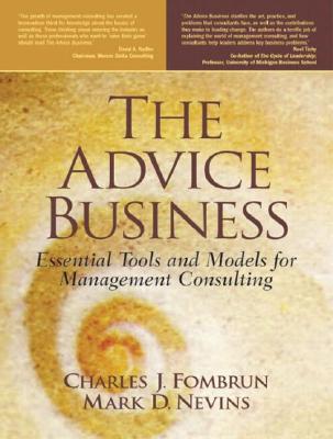 The Advice Business: Essential Tools and Models for Management Consulting - Fombrun, Charles, and Nevins, Mark