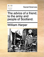 The Advice of a Friend, to the Army and People of Scotland