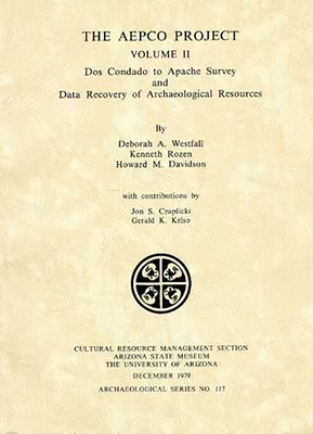 The Aepco Project: DOS Condado to Apache Survey and Data Recovery of Archaeological Resources - Westfall, Deborah A, and Rozen, Kenneth, and Davidson, Howard M