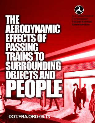 The Aerodynamic Effects of Passing Trains to Surrounding Objects and People - Transportation, U S Department of