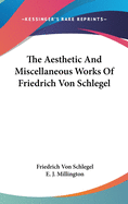 The Aesthetic And Miscellaneous Works Of Friedrich Von Schlegel