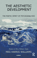 The Aesthetic Development: The Poetic Spirit of Psychoanalysis: Essays on Bion, Meltzer, Keats