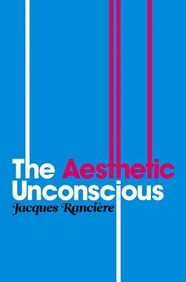 The Aesthetic Unconscious - Rancire, Jacques