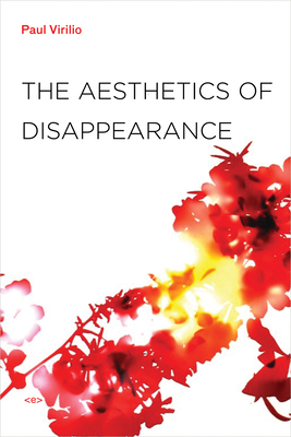 The Aesthetics of Disappearance - Virilio, Paul, and Crary, Jonathan (Introduction by)