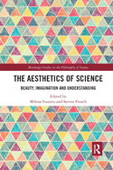 The Aesthetics of Science: Beauty, Imagination and Understanding
