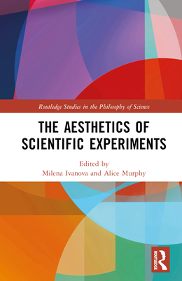 The Aesthetics of Scientific Experiments - Ivanova, Milena (Editor), and Murphy, Alice (Editor)