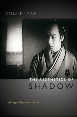 The Aesthetics of Shadow: Lighting and Japanese Cinema - Miyao, Daisuke, Professor