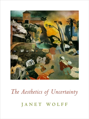 The Aesthetics of Uncertainty - Wolff, Janet