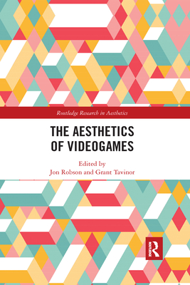 The Aesthetics of Videogames - Robson, Jon (Editor), and Tavinor, Grant (Editor)