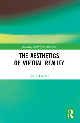 The Aesthetics of Virtual Reality - Tavinor, Grant