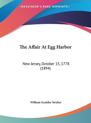 The Affair At Egg Harbor: New Jersey, October 15, 1778 (1894) - Stryker, William Scudder