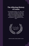 The Affecting History of Louisa: The Wandering Maniac, Or, "lady of the Hay-Stack;" So Called, From Having Taken Up Her Residence Under That Shelter, in the Village of Bourton, Near Bristol, in a State of Melancholy Derangement; and Supposed to Be a Natur