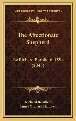The Affectionate Shepherd: By Richard Barnfield, 1594 (1845) - Barnfield, Richard, and Halliwell, James Orchard (Editor)