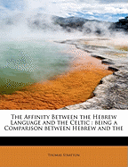 The Affinity Between the Hebrew Language and the Celtic: Being a Comparison Between Hebrew and the