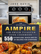 The Affordable Aimpire Air Fryer Toaster Oven Cookbook: 550 Effortless, Quick and Easy Recipes for Everyone