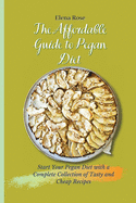 The Affordable Guide to Pegan Diet: Start Your Pegan Diet with a Complete Collection of Tasty and Cheap Recipes