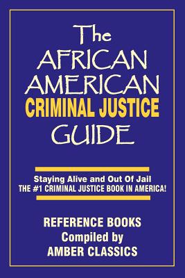 The African American Criminal Justice Guide: Staying Alive and Out of Jail -The #1 Criminaljustice Guidein America - Elmore, John V, and Rose, Tony (Editor)