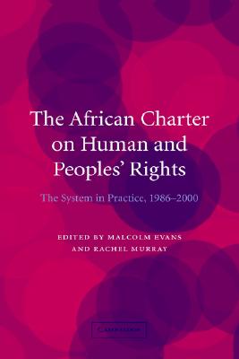 The African Charter on Human and Peoples' Rights: The System in Practice, 1986-2000 - Evans, Malcolm D (Editor), and Murray, Rachel, Dr. (Editor)