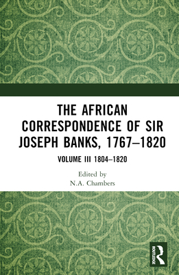 The African Correspondence of Sir Joseph Banks, 1767-1820: Volume III 1804-1820 - Chambers, Neil (Editor)