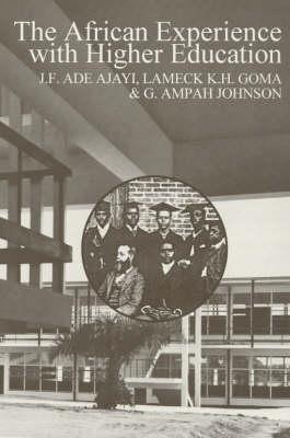 The African Experience with Higher Education - Ajayi, J F Ade, and Goma, Lameck, and Johnson, G Ampah