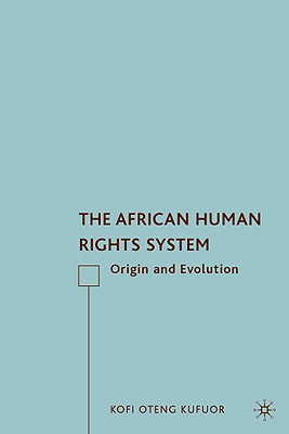 The African Human Rights System: Origin and Evolution - Kufuor, K