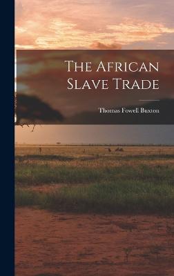 The African Slave Trade - Buxton, Thomas Fowell