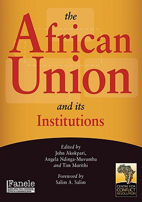 The African Union and Its Institutions - Akokpari, John (Editor), and Ndinga-Muvumba, Angela (Editor), and Murithi, Tim, Professor (Editor)