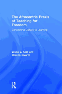 The Afrocentric Praxis of Teaching for Freedom: Connecting Culture to Learning
