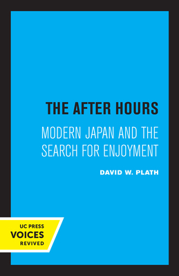 The After Hours: Modern Japan and the Search for Enjoyment - Plath, David W.