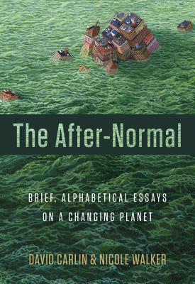 The After-Normal: Brief, Alphabetical Essays on a Changing Planet - Carlin, David, and Walker, Nicole