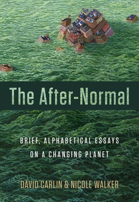 The After-Normal: Brief, Alphabetical Essays on a Changing Planet - Carlin, David, and Walker, Nicole