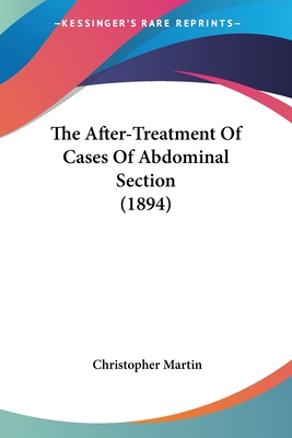 The After-Treatment Of Cases Of Abdominal Section (1894) - Martin, Christopher