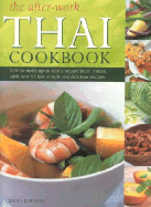 The After-Work Thai Cookbook: How to Rustle Up and Exotic Supper in an Instant with Over 65 Fast, Simple and Delicious Recipes - Bastrya, Judy, and Johnson, Becky