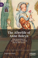 The Afterlife of Anne Boleyn: Representations of Anne Boleyn in Fiction and on the Screen