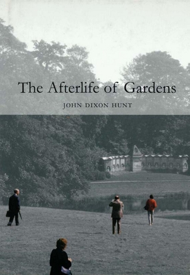 The Afterlife of Gardens - Hunt, John Dixon