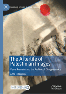 The Afterlife of Palestinian Images: Visual Remains and the Archive of Disappearance