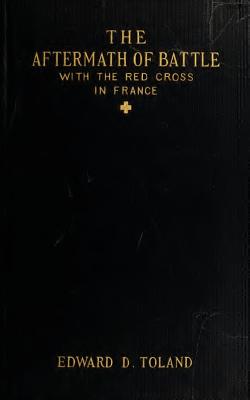 The Aftermath of Battle: With The Red Cross In France - Wister, Owen (Introduction by), and Toland, Edward D