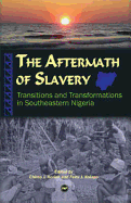The Aftermath of Slavery: Transitions and Transformations in Southeastern Nigeria - Korieh, Chima J