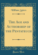 The Age and Authorship of the Pentateuch (Classic Reprint)