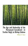 The Age and Authorship of the Pentateuch Considered: In Further Reply to Bishop Colenso