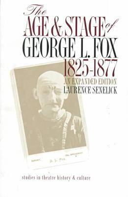The Age and Stage of George L. Fox, 1825-1877: 1825-1877 - Senelick, Laurence, Mr.