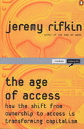 The Age of Access: How the Shift from Ownership to Access is Transforming Modern Life - Rifkin, Jeremy