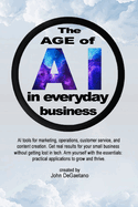 The Age of AI in Everyday Business: Focusing on practical applications and ROI for small businesses without requiring deep technical expertise.
