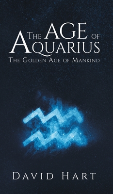 The Age of Aquarius: The Golden Age of Mankind - Hart, David